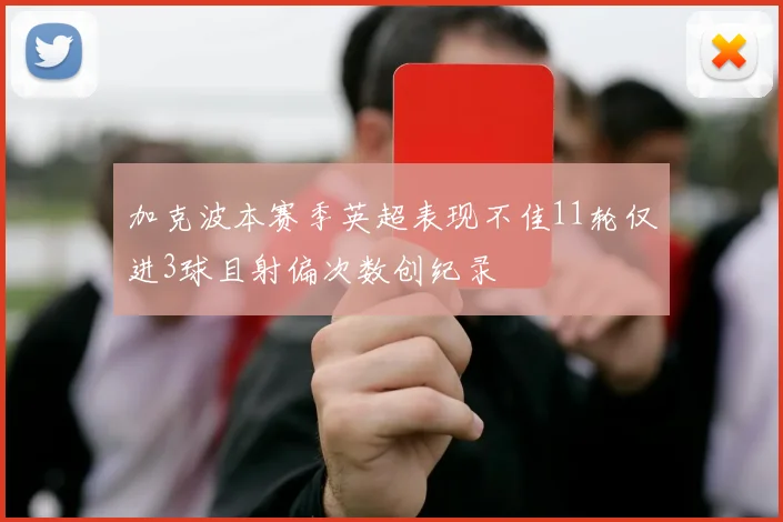 加克波本赛季英超表现不佳11轮仅进3球且射偏次数创纪录