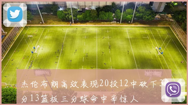 杰伦布朗高效表现20投12中砍下30分13篮板三分球命中率惊人