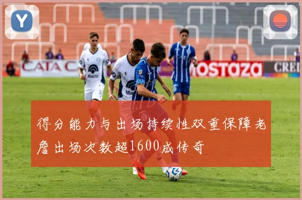 得分能力与出场持续性双重保障老詹出场次数超1600成传奇